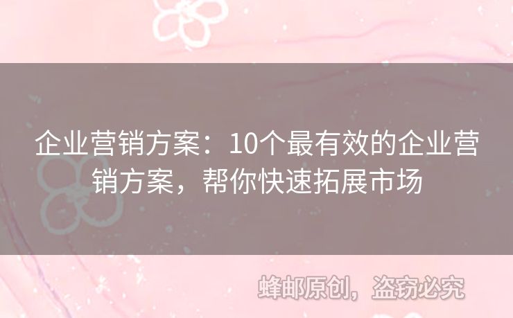 企業(yè)營銷方案：10個(gè)最有效的企業(yè)營銷方案，幫你快速拓展市場