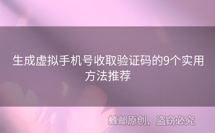 生成虛擬手機(jī)號收取驗(yàn)證碼的9個實(shí)用方法推薦