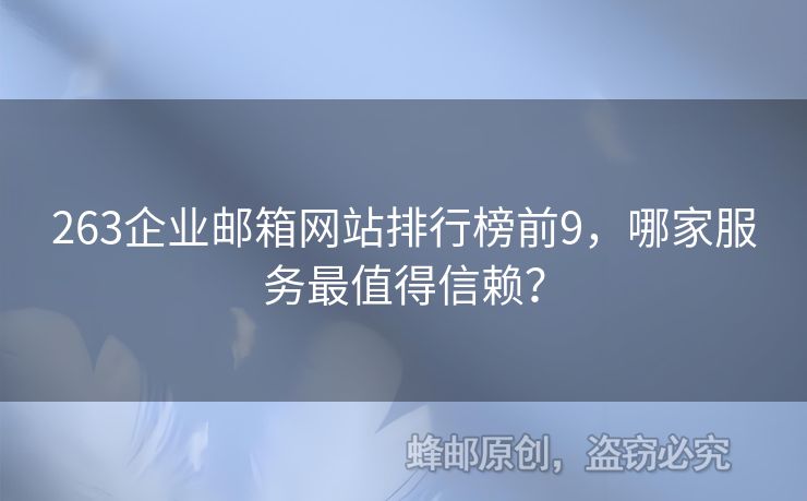 263企業(yè)郵箱網(wǎng)站排行榜前9，哪家服務(wù)最值得信賴？