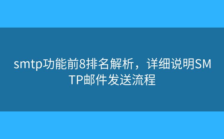 smtp功能前8排名解析，詳細(xì)說明SMTP郵件發(fā)送流程