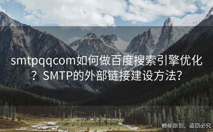 smtpqqcom如何做百度搜索引擎優(yōu)化？SMTP的外部鏈接建設(shè)方法？