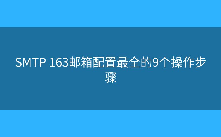 SMTP 163郵箱配置最全的9個操作步驟