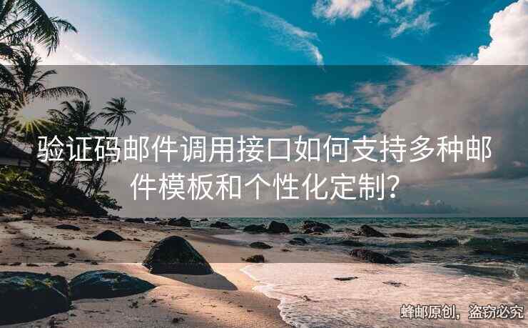 驗證碼郵件調(diào)用接口如何支持多種郵件模板和個性化定制？