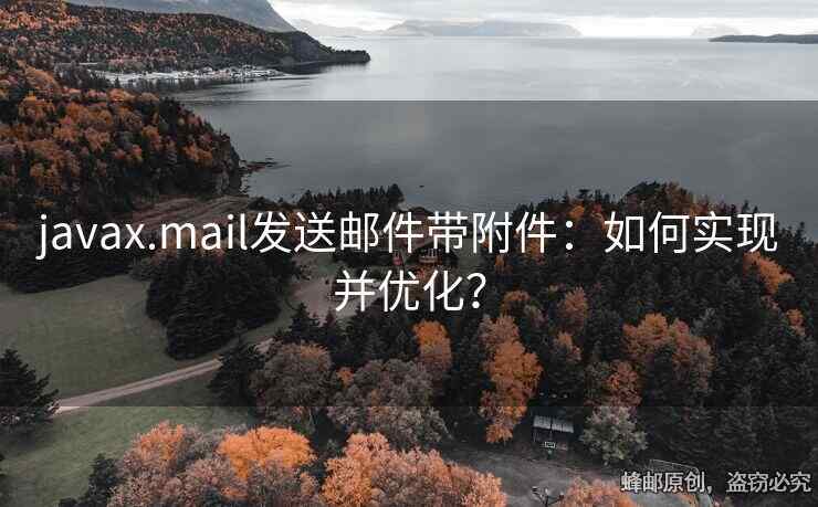 javax.mail發(fā)送郵件帶附件：如何實現(xiàn)并優(yōu)化？