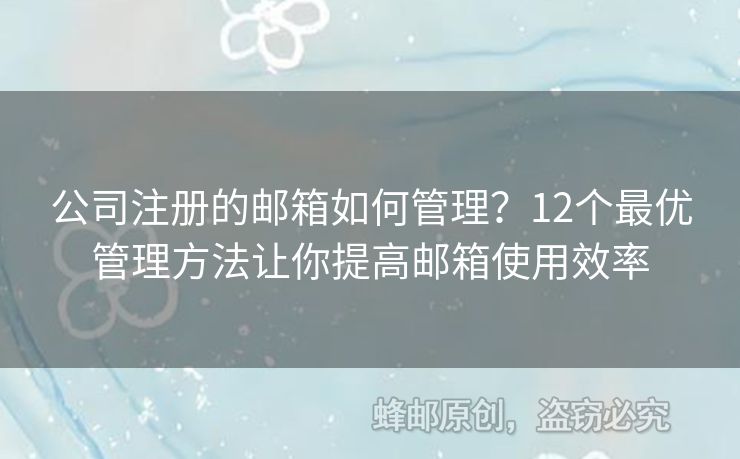 公司注冊(cè)的郵箱如何管理？12個(gè)最優(yōu)管理方法讓你提高郵箱使用效率