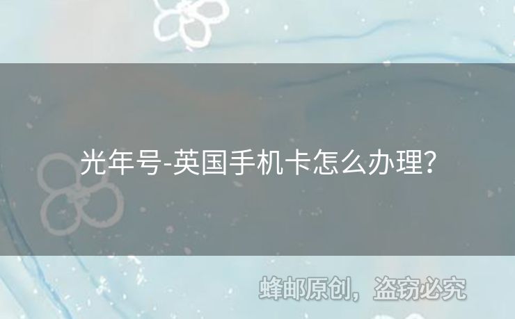 光年號(hào)-英國(guó)手機(jī)卡怎么辦理？