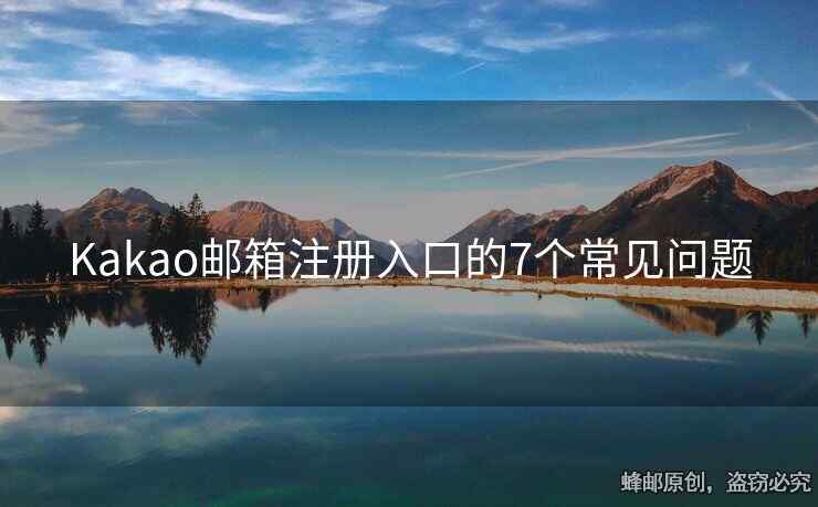 Kakao郵箱注冊入口的7個(gè)常見問題