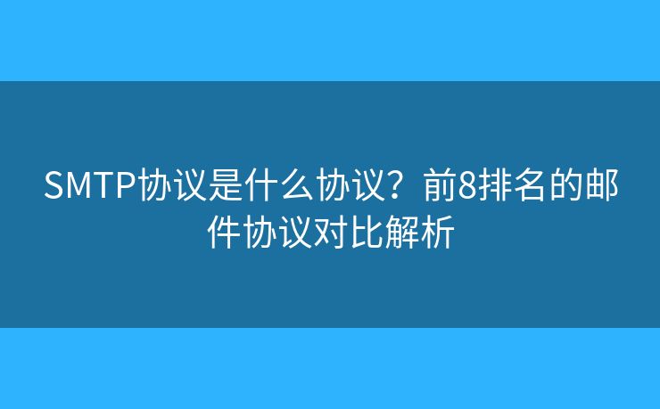 SMTP協(xié)議是什么協(xié)議？前8排名的郵件協(xié)議對比解析