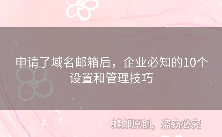申請了域名郵箱后，企業(yè)必知的10個設(shè)置和管理技巧