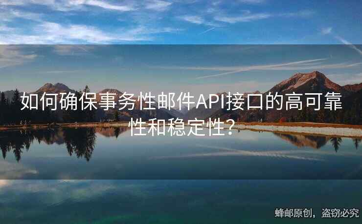 如何確保事務(wù)性郵件API接口的高可靠性和穩(wěn)定性？