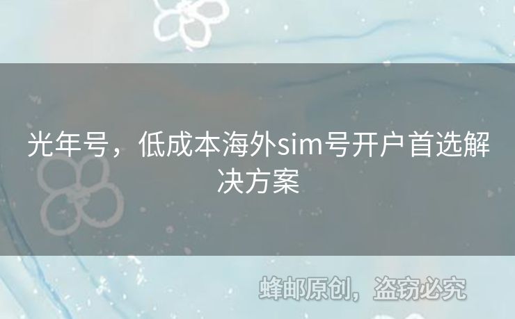 光年號(hào)，低成本海外sim號(hào)開(kāi)戶首選解決方案