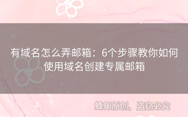 有域名怎么弄郵箱：6個步驟教你如何使用域名創(chuàng)建專屬郵箱