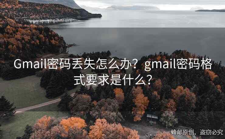 Gmail密碼丟失怎么辦？gmail密碼格式要求是什么？