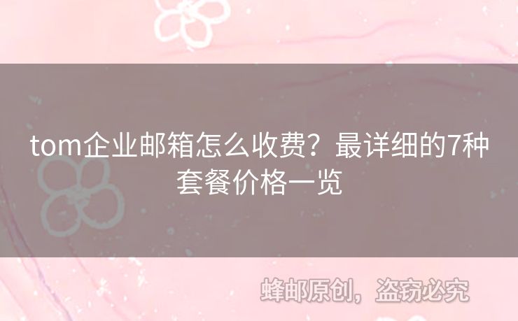tom企業(yè)郵箱怎么收費？最詳細(xì)的7種套餐價格一覽