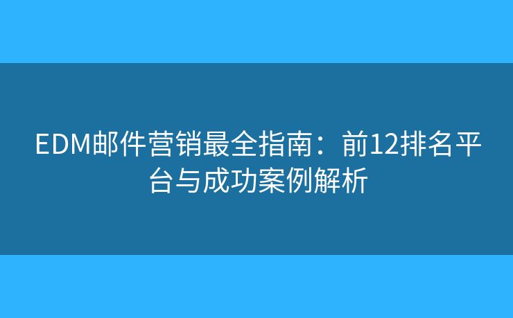 EDM郵件營銷最全指南：前12排名平臺與成功案例解析