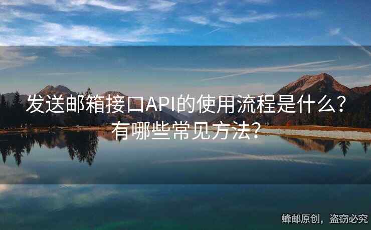 發(fā)送郵箱接口API的使用流程是什么？有哪些常見方法？