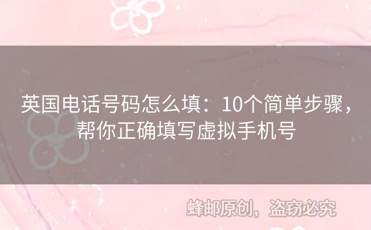 英國電話號碼怎么填：10個簡單步驟，幫你正確填寫虛擬手機號