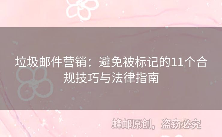 垃圾郵件營(yíng)銷：避免被標(biāo)記的11個(gè)合規(guī)技巧與法律指南
