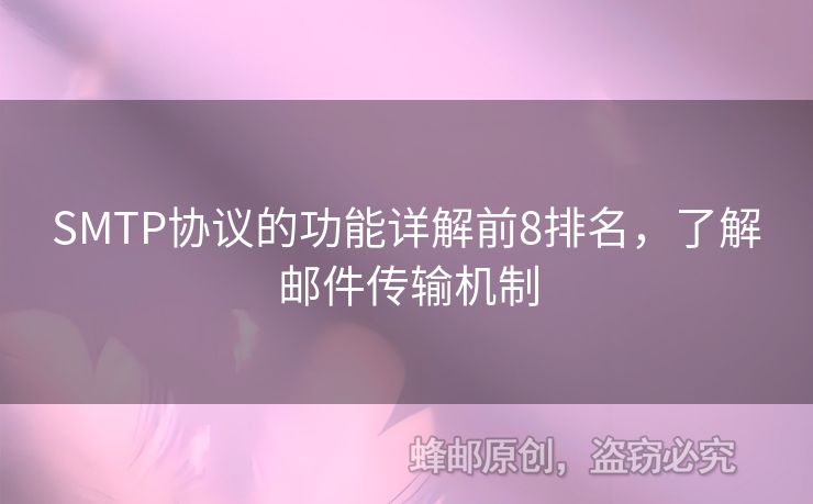 SMTP協(xié)議的功能詳解前8排名，了解郵件傳輸機(jī)制