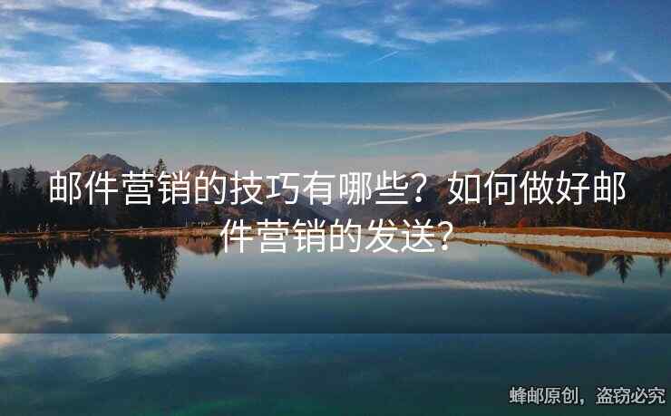 郵件營銷的技巧有哪些？如何做好郵件營銷的發(fā)送？