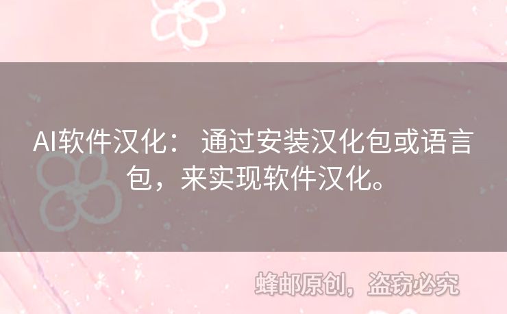 AI軟件漢化： 通過安裝漢化包或語言包，來實現(xiàn)軟件漢化。