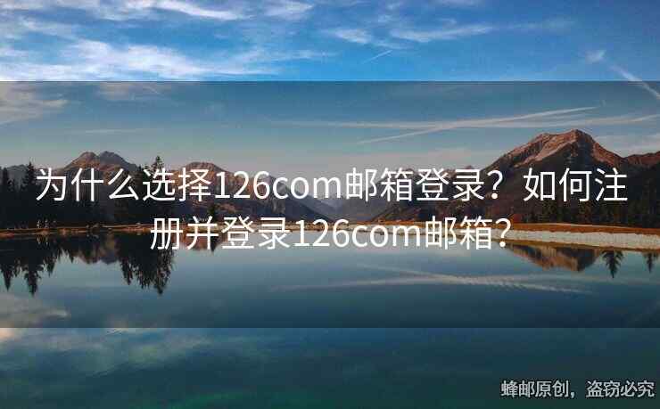 為什么選擇126com郵箱登錄？如何注冊并登錄126com郵箱？