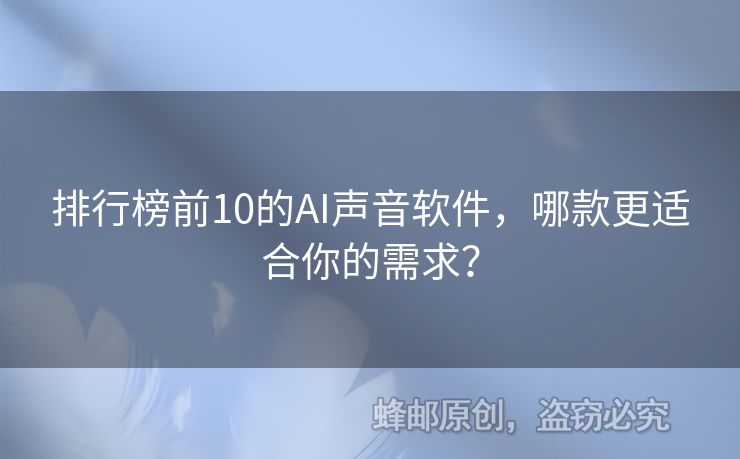 排行榜前10的AI聲音軟件，哪款更適合你的需求？