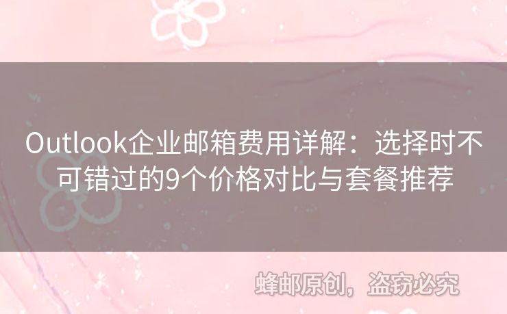 Outlook企業(yè)郵箱費(fèi)用詳解：選擇時(shí)不可錯(cuò)過的9個(gè)價(jià)格對比與套餐推薦