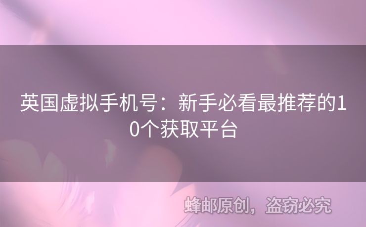 英國虛擬手機號：新手必看最推薦的10個獲取平臺