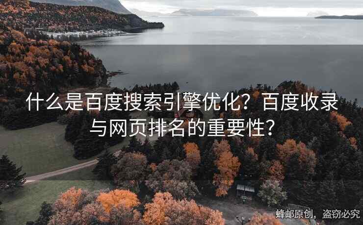 什么是百度搜索引擎優(yōu)化？百度收錄與網(wǎng)頁排名的重要性？