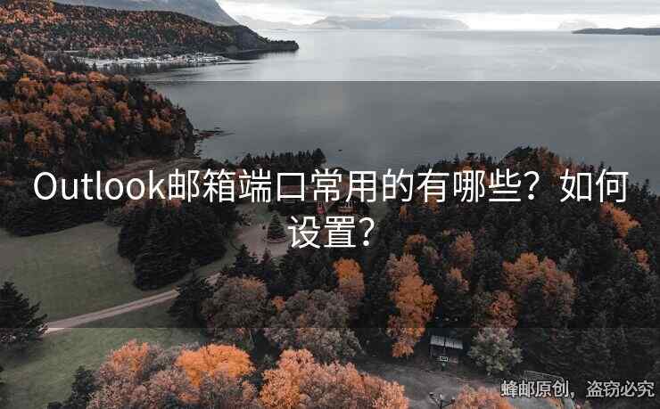 Outlook郵箱端口常用的有哪些？如何設(shè)置？