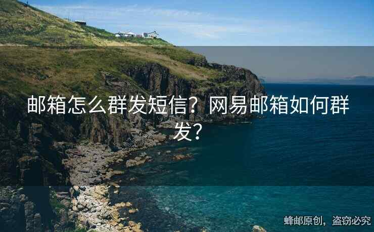 郵箱怎么群發(fā)短信？網(wǎng)易郵箱如何群發(fā)？
