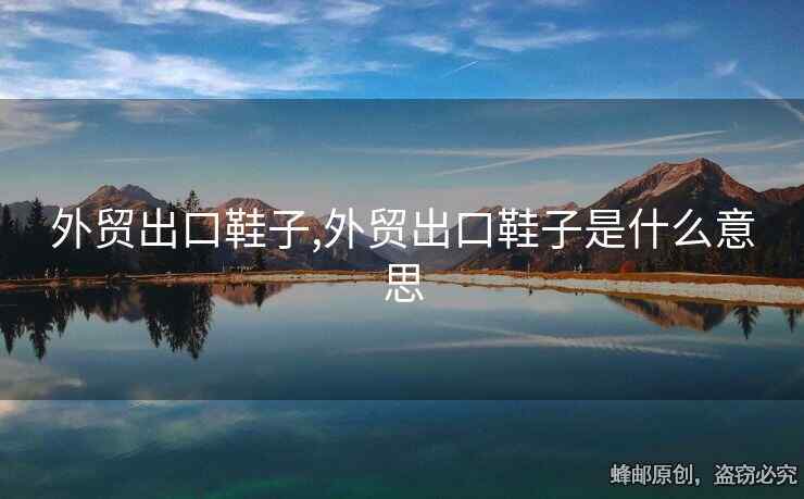 外貿(mào)出口鞋子,外貿(mào)出口鞋子是什么意思