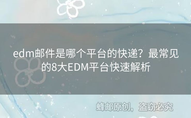 edm郵件是哪個(gè)平臺(tái)的快遞？最常見的8大EDM平臺(tái)快速解析
