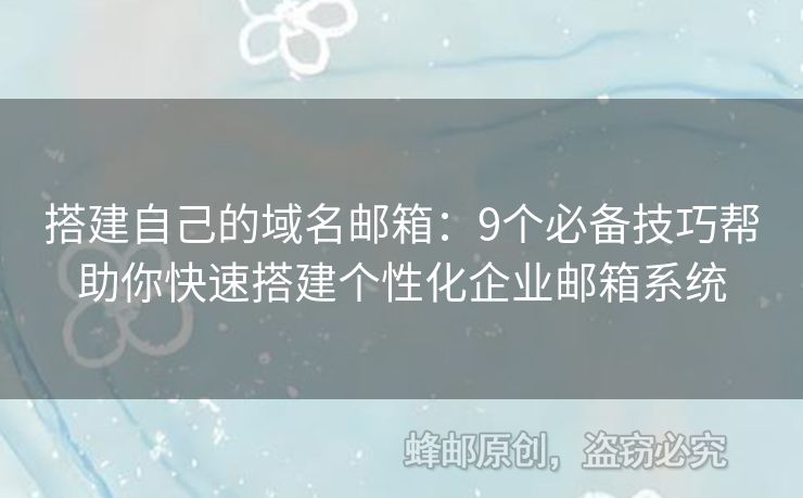 搭建自己的域名郵箱：9個必備技巧幫助你快速搭建個性化企業(yè)郵箱系統(tǒng)