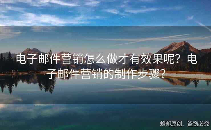 電子郵件營(yíng)銷怎么做才有效果呢？電子郵件營(yíng)銷的制作步驟？