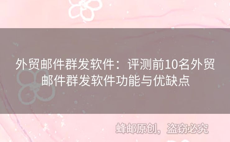 外貿(mào)郵件群發(fā)軟件：評(píng)測(cè)前10名外貿(mào)郵件群發(fā)軟件功能與優(yōu)缺點(diǎn)