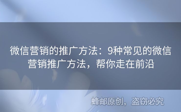 微信營銷的推廣方法：9種常見的微信營銷推廣方法，幫你走在前沿