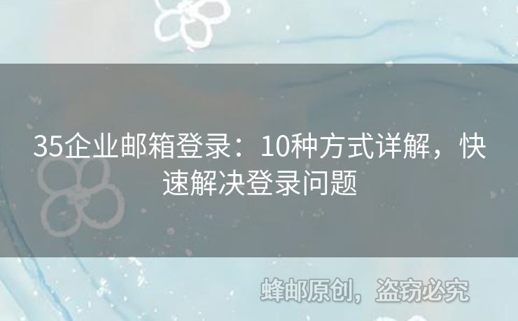 35企業(yè)郵箱登錄：10種方式詳解，快速解決登錄問(wèn)題