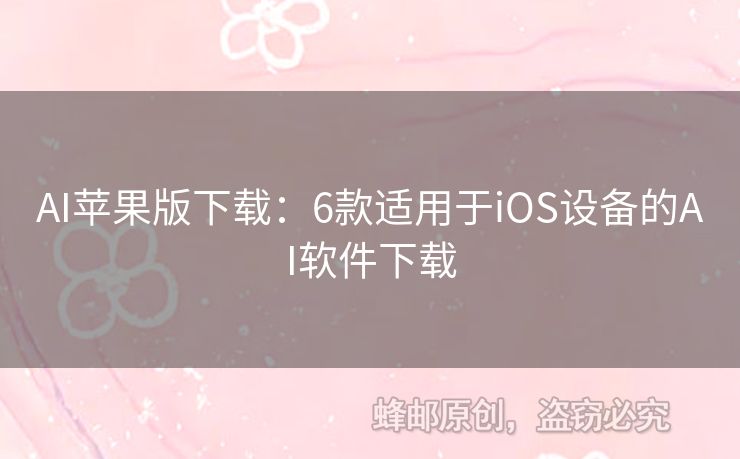 AI蘋果版下載：6款適用于iOS設(shè)備的AI軟件下載