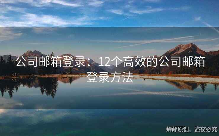 公司郵箱登錄：12個(gè)高效的公司郵箱登錄方法