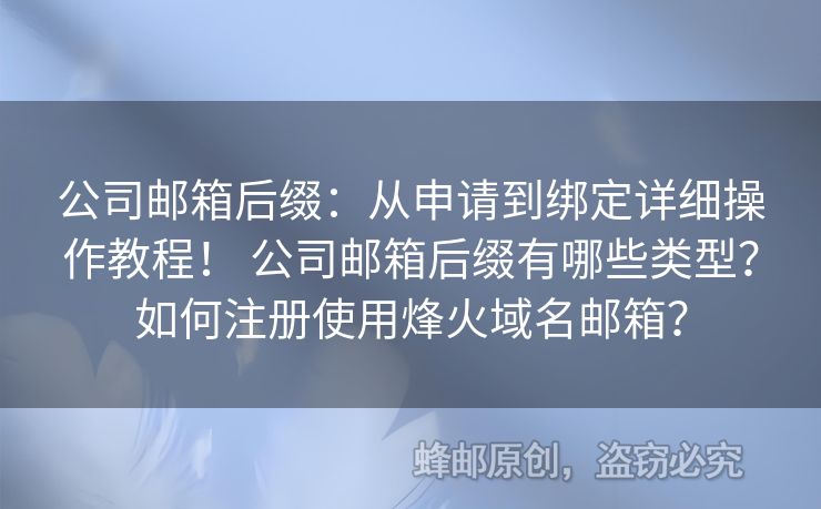 公司郵箱后綴：從申請到綁定詳細操作教程！ 公司郵箱后綴有哪些類型？如何注冊使用烽火域名郵箱？