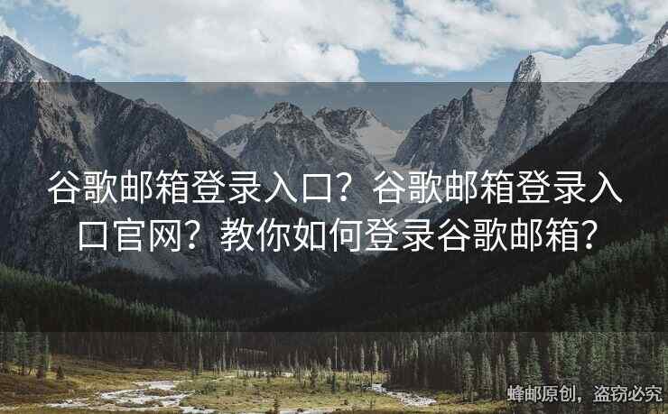 谷歌郵箱登錄入口？谷歌郵箱登錄入口官網(wǎng)？教你如何登錄谷歌郵箱？
