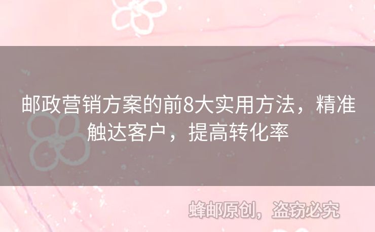 郵政營銷方案的前8大實用方法，精準觸達客戶，提高轉(zhuǎn)化率