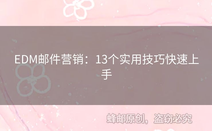 EDM郵件營銷：13個實(shí)用技巧快速上手