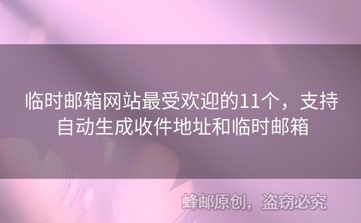 臨時郵箱網(wǎng)站最受歡迎的11個，支持自動生成收件地址和臨時郵箱