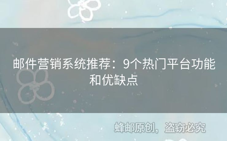 郵件營(yíng)銷系統(tǒng)推薦：9個(gè)熱門平臺(tái)功能和優(yōu)缺點(diǎn)