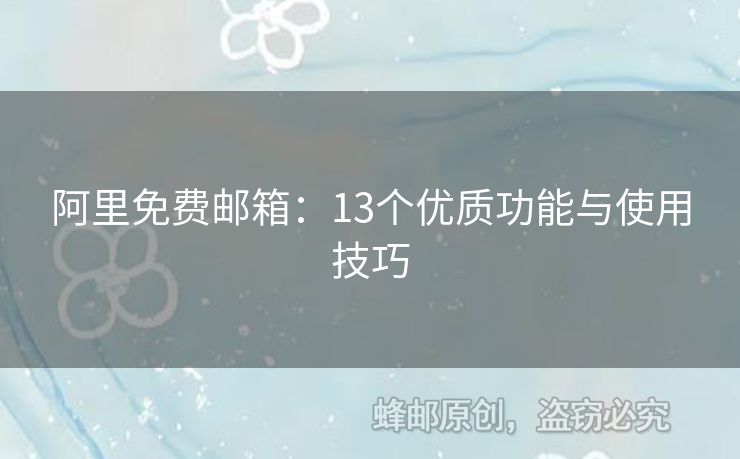 阿里免費(fèi)郵箱：13個(gè)優(yōu)質(zhì)功能與使用技巧
