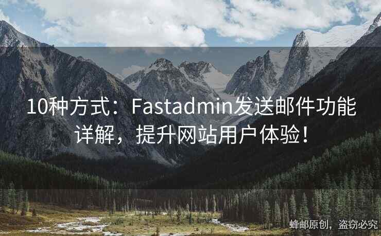 10種方式：Fastadmin發(fā)送郵件功能詳解，提升網(wǎng)站用戶體驗(yàn)！