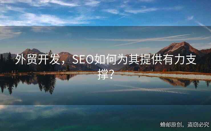 外貿(mào)開發(fā)，SEO如何為其提供有力支撐？
